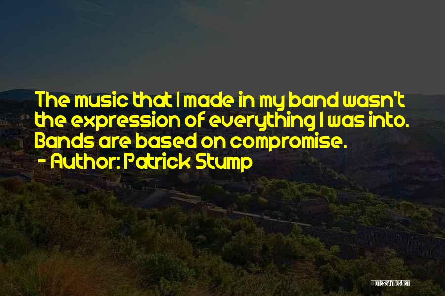 Patrick Stump Quotes: The Music That I Made In My Band Wasn't The Expression Of Everything I Was Into. Bands Are Based On