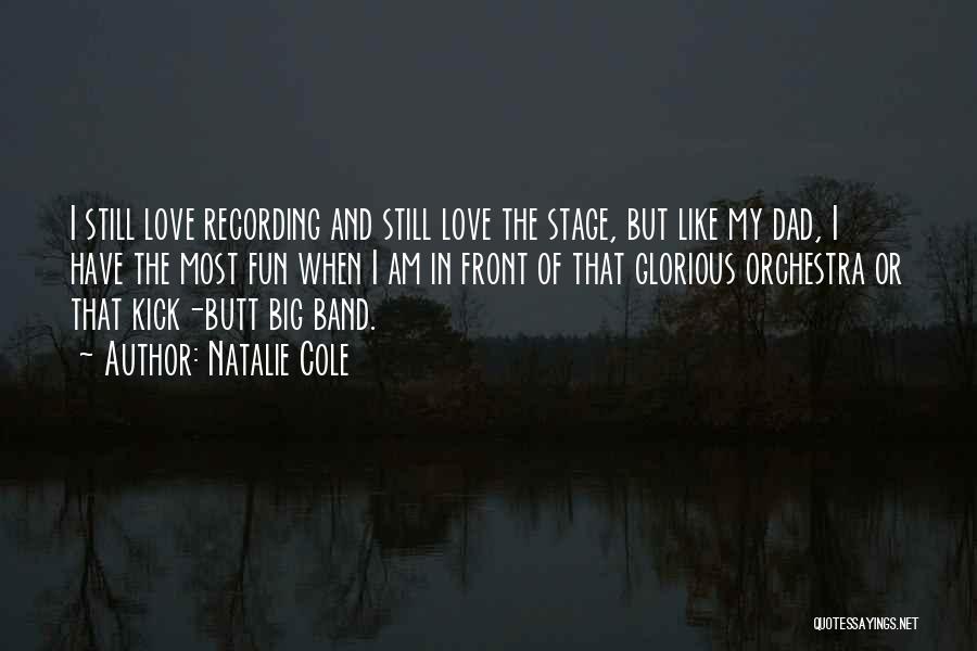 Natalie Cole Quotes: I Still Love Recording And Still Love The Stage, But Like My Dad, I Have The Most Fun When I