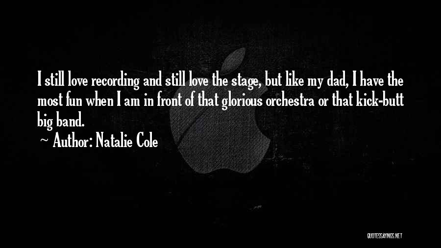 Natalie Cole Quotes: I Still Love Recording And Still Love The Stage, But Like My Dad, I Have The Most Fun When I