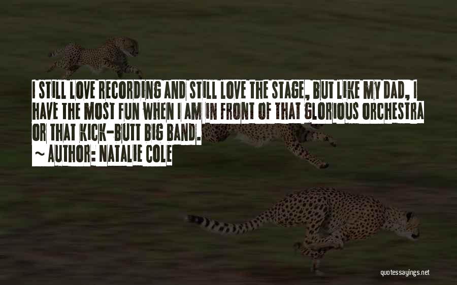 Natalie Cole Quotes: I Still Love Recording And Still Love The Stage, But Like My Dad, I Have The Most Fun When I