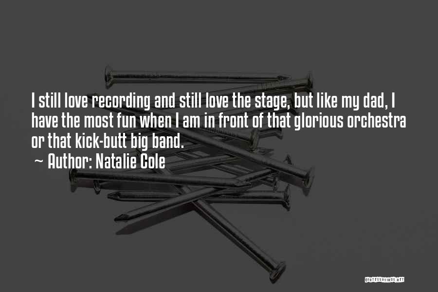 Natalie Cole Quotes: I Still Love Recording And Still Love The Stage, But Like My Dad, I Have The Most Fun When I