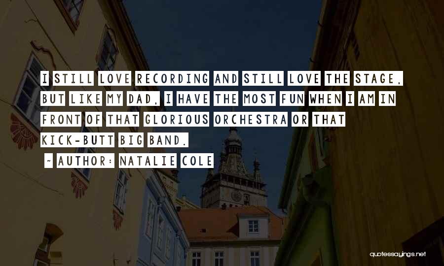 Natalie Cole Quotes: I Still Love Recording And Still Love The Stage, But Like My Dad, I Have The Most Fun When I