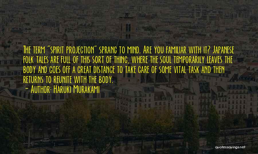 Haruki Murakami Quotes: The Term Spirit Projection Sprang To Mind. Are You Familiar With It? Japanese Folk Tales Are Full Of This Sort
