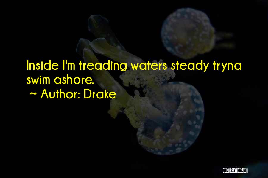 Drake Quotes: Inside I'm Treading Waters Steady Tryna Swim Ashore.