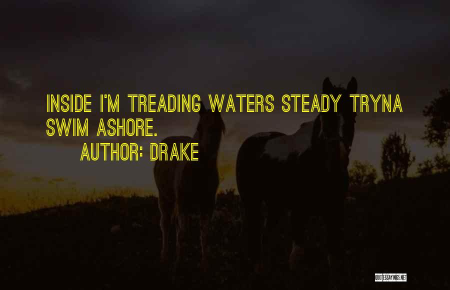 Drake Quotes: Inside I'm Treading Waters Steady Tryna Swim Ashore.