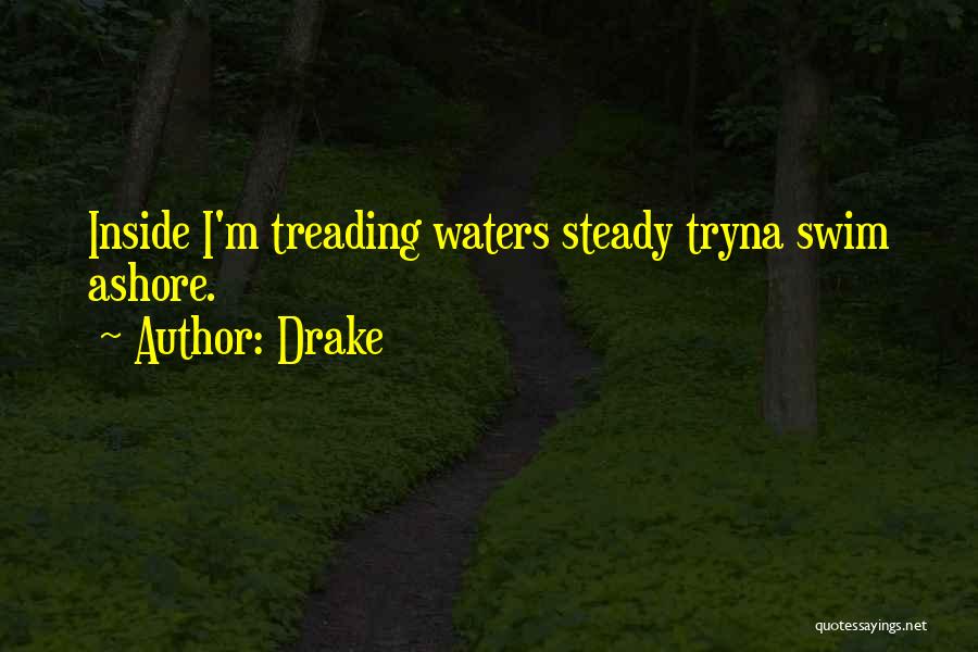 Drake Quotes: Inside I'm Treading Waters Steady Tryna Swim Ashore.
