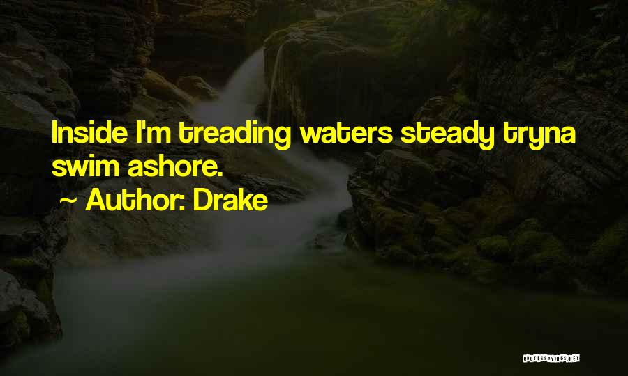 Drake Quotes: Inside I'm Treading Waters Steady Tryna Swim Ashore.