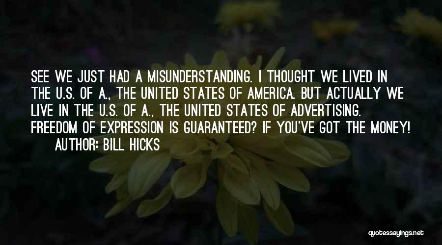 Bill Hicks Quotes: See We Just Had A Misunderstanding. I Thought We Lived In The U.s. Of A., The United States Of America.