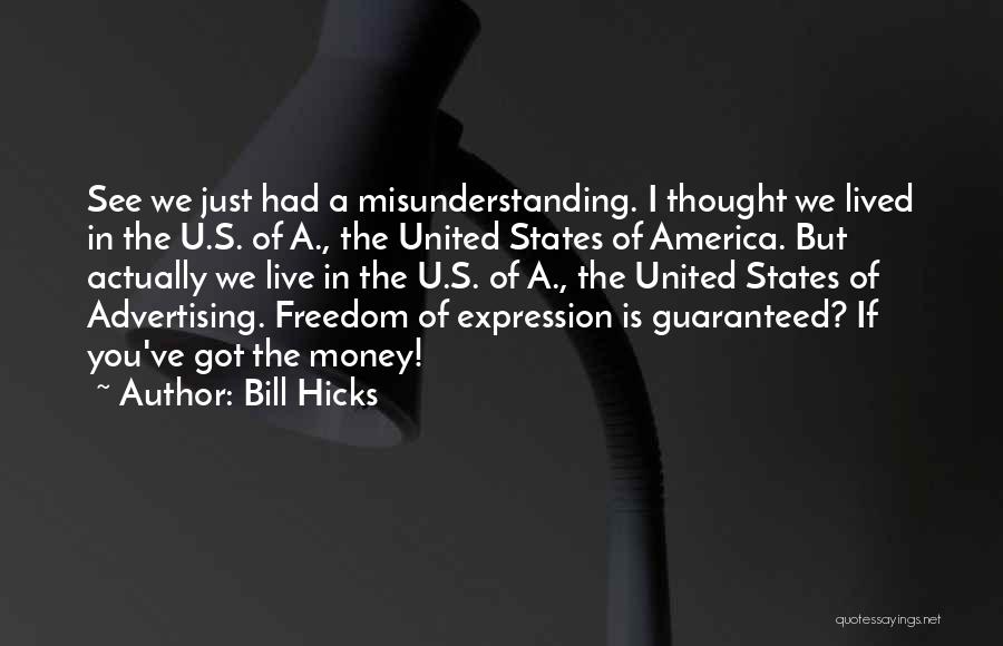 Bill Hicks Quotes: See We Just Had A Misunderstanding. I Thought We Lived In The U.s. Of A., The United States Of America.