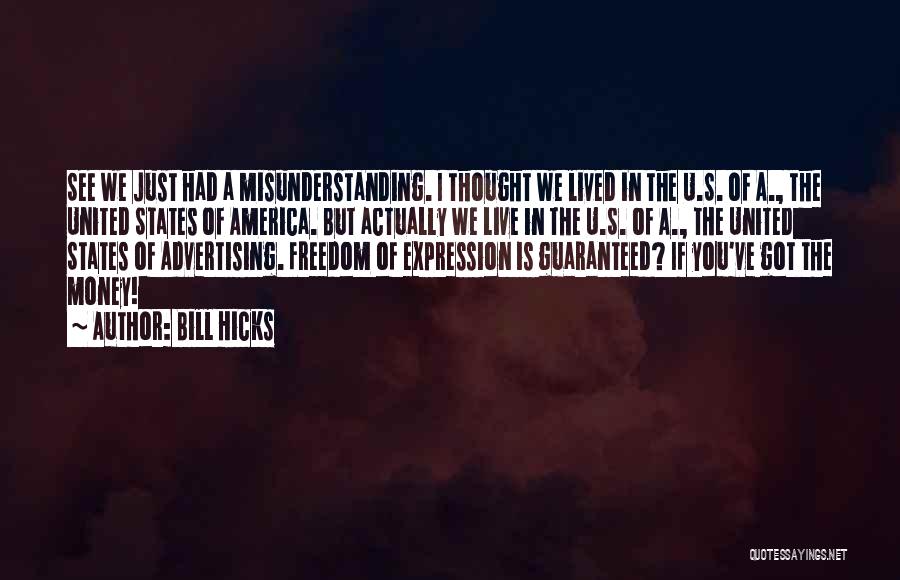 Bill Hicks Quotes: See We Just Had A Misunderstanding. I Thought We Lived In The U.s. Of A., The United States Of America.