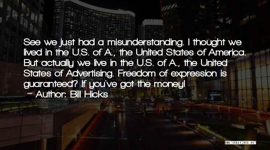 Bill Hicks Quotes: See We Just Had A Misunderstanding. I Thought We Lived In The U.s. Of A., The United States Of America.