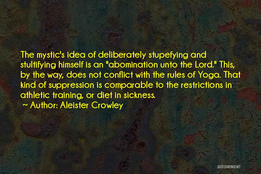 Aleister Crowley Quotes: The Mystic's Idea Of Deliberately Stupefying And Stultifying Himself Is An Abomination Unto The Lord. This, By The Way, Does