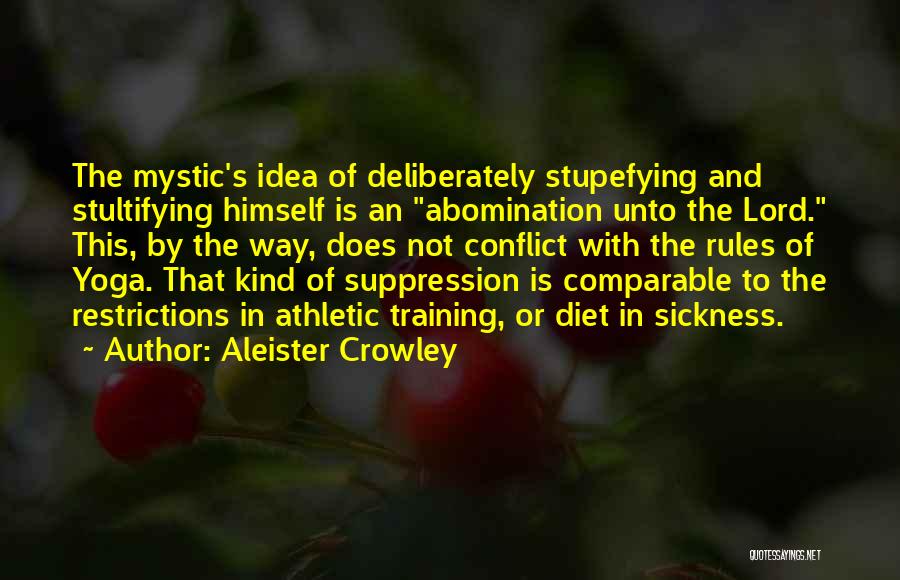 Aleister Crowley Quotes: The Mystic's Idea Of Deliberately Stupefying And Stultifying Himself Is An Abomination Unto The Lord. This, By The Way, Does