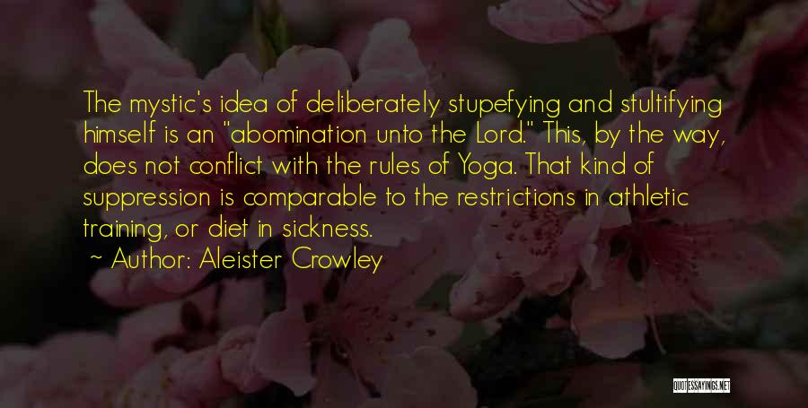 Aleister Crowley Quotes: The Mystic's Idea Of Deliberately Stupefying And Stultifying Himself Is An Abomination Unto The Lord. This, By The Way, Does