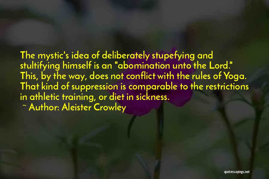 Aleister Crowley Quotes: The Mystic's Idea Of Deliberately Stupefying And Stultifying Himself Is An Abomination Unto The Lord. This, By The Way, Does