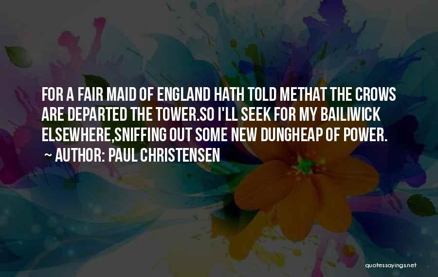 Paul Christensen Quotes: For A Fair Maid Of England Hath Told Methat The Crows Are Departed The Tower.so I'll Seek For My Bailiwick