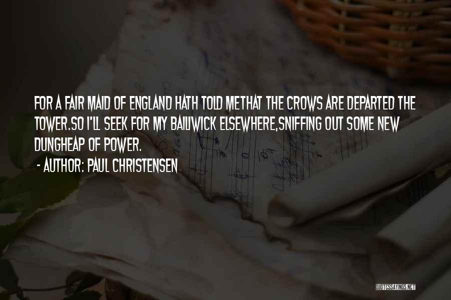 Paul Christensen Quotes: For A Fair Maid Of England Hath Told Methat The Crows Are Departed The Tower.so I'll Seek For My Bailiwick