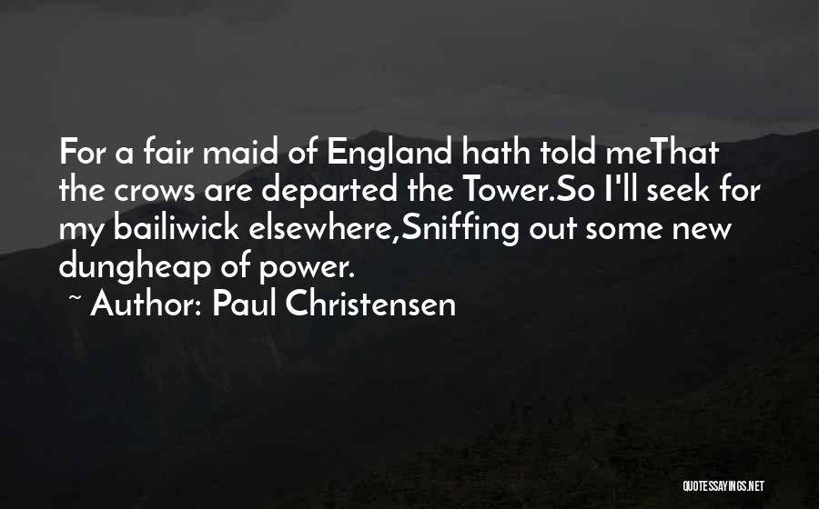 Paul Christensen Quotes: For A Fair Maid Of England Hath Told Methat The Crows Are Departed The Tower.so I'll Seek For My Bailiwick