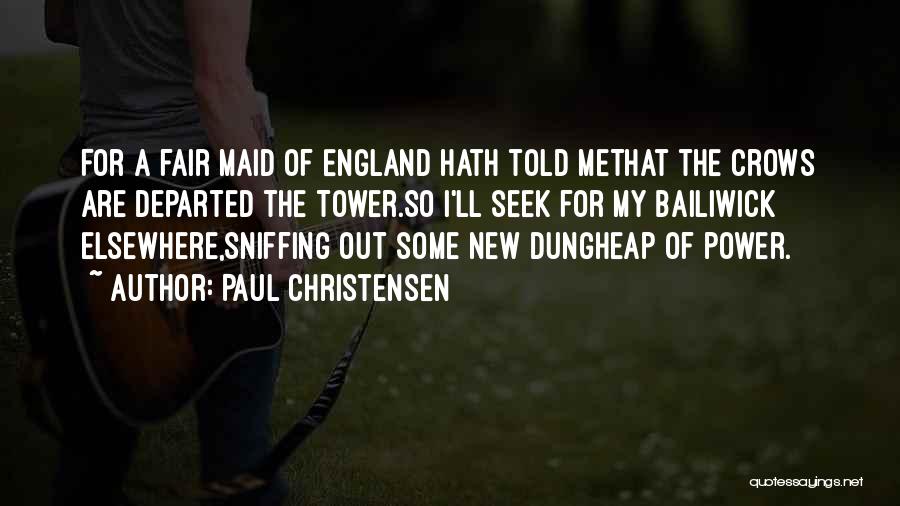 Paul Christensen Quotes: For A Fair Maid Of England Hath Told Methat The Crows Are Departed The Tower.so I'll Seek For My Bailiwick