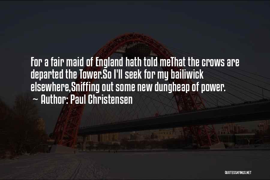 Paul Christensen Quotes: For A Fair Maid Of England Hath Told Methat The Crows Are Departed The Tower.so I'll Seek For My Bailiwick