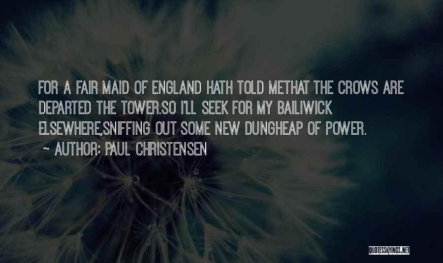 Paul Christensen Quotes: For A Fair Maid Of England Hath Told Methat The Crows Are Departed The Tower.so I'll Seek For My Bailiwick