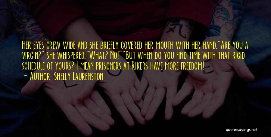 Shelly Laurenston Quotes: Her Eyes Grew Wide And She Briefly Covered Her Mouth With Her Hand.are You A Virgin? She Whispered.what? No!but When