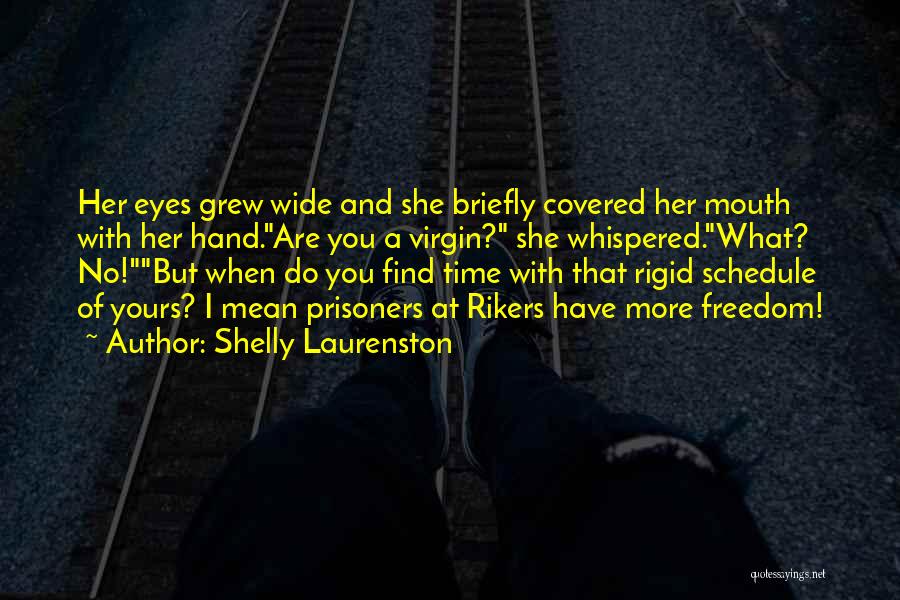 Shelly Laurenston Quotes: Her Eyes Grew Wide And She Briefly Covered Her Mouth With Her Hand.are You A Virgin? She Whispered.what? No!but When