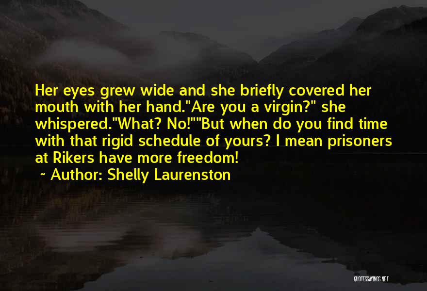 Shelly Laurenston Quotes: Her Eyes Grew Wide And She Briefly Covered Her Mouth With Her Hand.are You A Virgin? She Whispered.what? No!but When