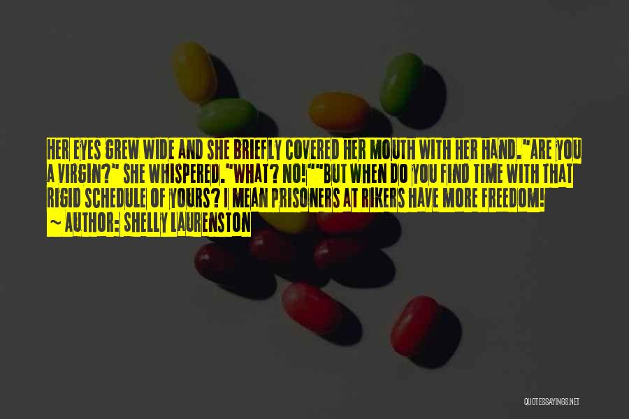 Shelly Laurenston Quotes: Her Eyes Grew Wide And She Briefly Covered Her Mouth With Her Hand.are You A Virgin? She Whispered.what? No!but When