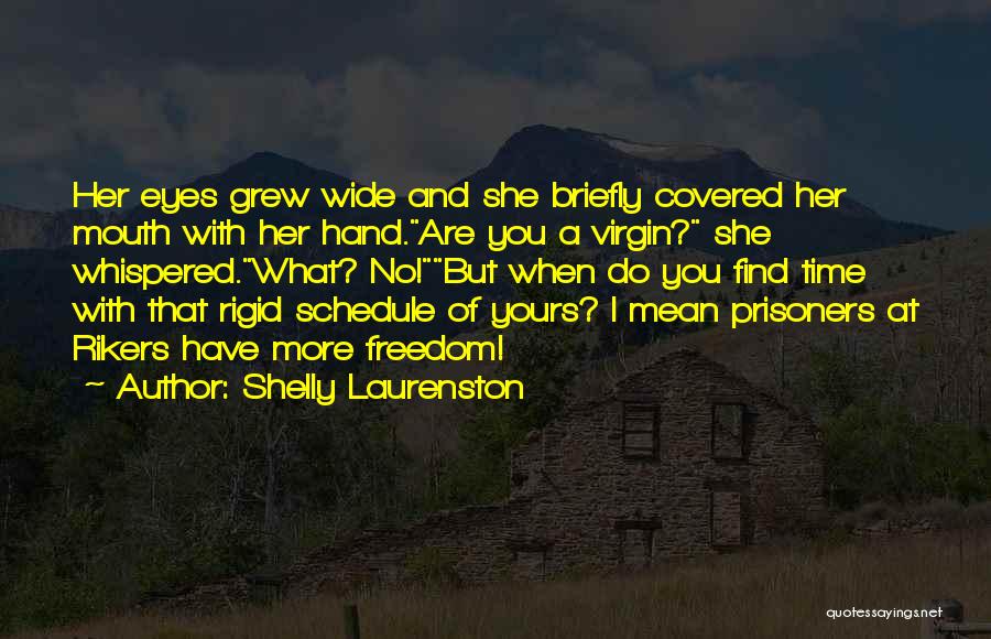 Shelly Laurenston Quotes: Her Eyes Grew Wide And She Briefly Covered Her Mouth With Her Hand.are You A Virgin? She Whispered.what? No!but When