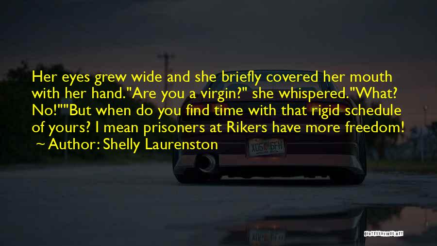 Shelly Laurenston Quotes: Her Eyes Grew Wide And She Briefly Covered Her Mouth With Her Hand.are You A Virgin? She Whispered.what? No!but When