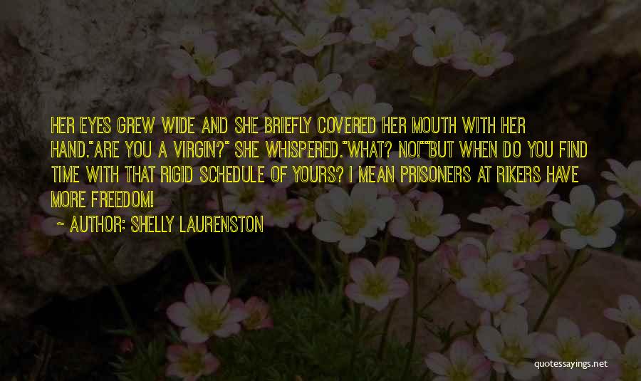 Shelly Laurenston Quotes: Her Eyes Grew Wide And She Briefly Covered Her Mouth With Her Hand.are You A Virgin? She Whispered.what? No!but When