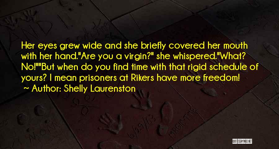 Shelly Laurenston Quotes: Her Eyes Grew Wide And She Briefly Covered Her Mouth With Her Hand.are You A Virgin? She Whispered.what? No!but When