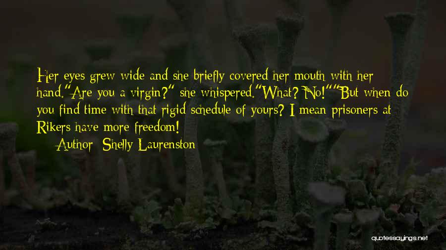 Shelly Laurenston Quotes: Her Eyes Grew Wide And She Briefly Covered Her Mouth With Her Hand.are You A Virgin? She Whispered.what? No!but When