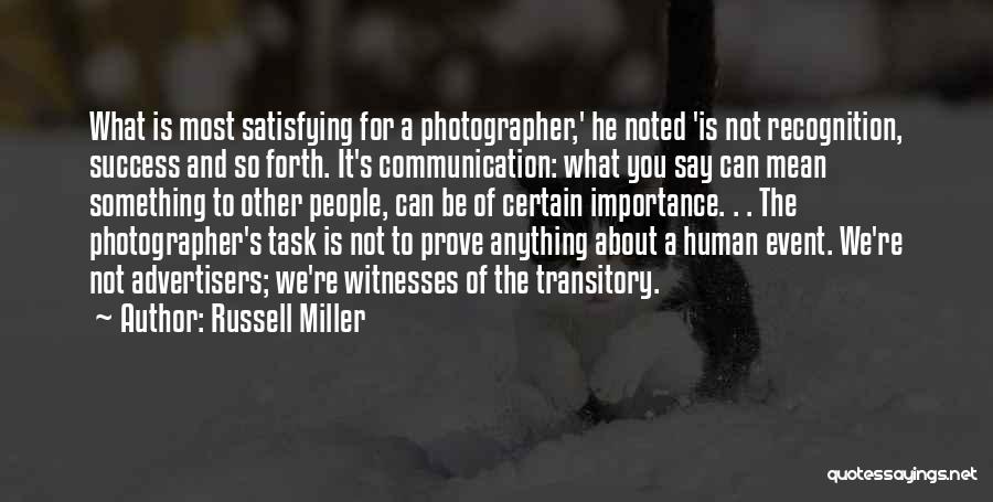 Russell Miller Quotes: What Is Most Satisfying For A Photographer,' He Noted 'is Not Recognition, Success And So Forth. It's Communication: What You