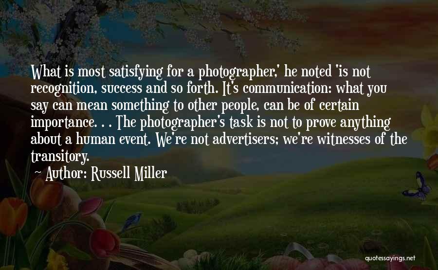 Russell Miller Quotes: What Is Most Satisfying For A Photographer,' He Noted 'is Not Recognition, Success And So Forth. It's Communication: What You