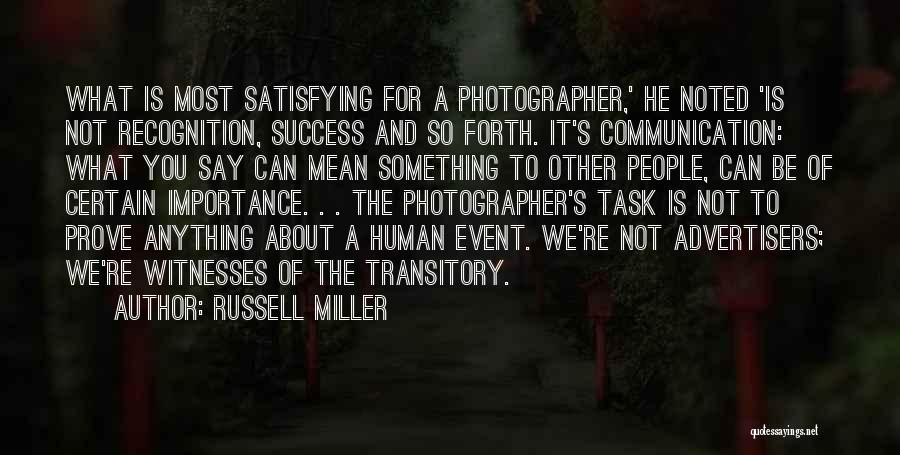 Russell Miller Quotes: What Is Most Satisfying For A Photographer,' He Noted 'is Not Recognition, Success And So Forth. It's Communication: What You