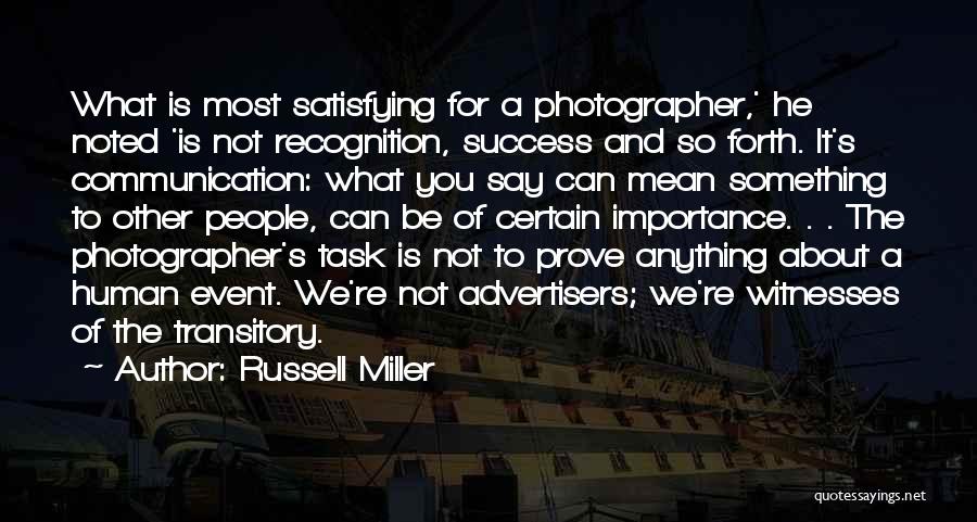 Russell Miller Quotes: What Is Most Satisfying For A Photographer,' He Noted 'is Not Recognition, Success And So Forth. It's Communication: What You