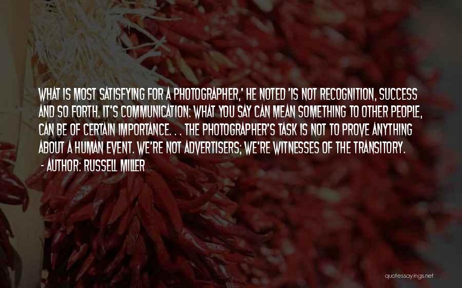 Russell Miller Quotes: What Is Most Satisfying For A Photographer,' He Noted 'is Not Recognition, Success And So Forth. It's Communication: What You