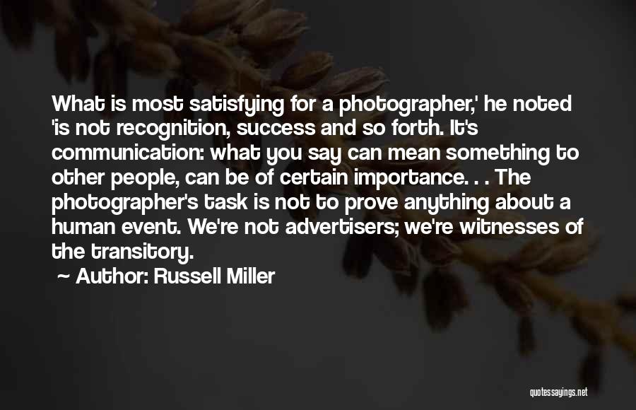 Russell Miller Quotes: What Is Most Satisfying For A Photographer,' He Noted 'is Not Recognition, Success And So Forth. It's Communication: What You