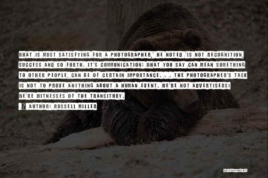 Russell Miller Quotes: What Is Most Satisfying For A Photographer,' He Noted 'is Not Recognition, Success And So Forth. It's Communication: What You