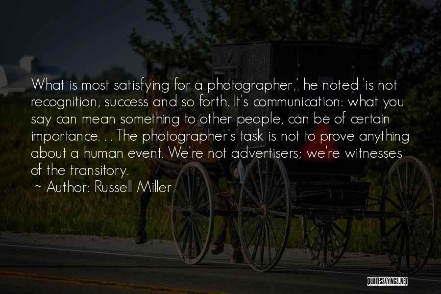 Russell Miller Quotes: What Is Most Satisfying For A Photographer,' He Noted 'is Not Recognition, Success And So Forth. It's Communication: What You