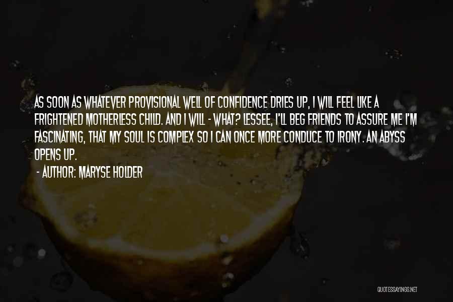 Maryse Holder Quotes: As Soon As Whatever Provisional Well Of Confidence Dries Up, I Will Feel Like A Frightened Motherless Child. And I