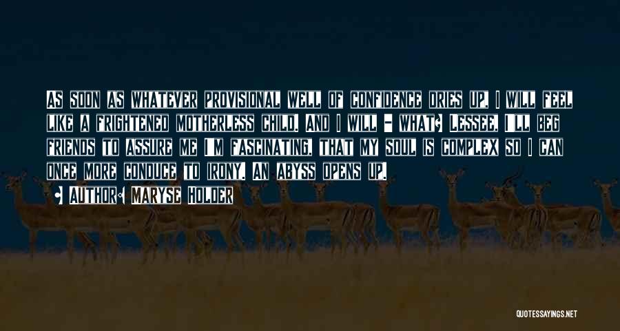 Maryse Holder Quotes: As Soon As Whatever Provisional Well Of Confidence Dries Up, I Will Feel Like A Frightened Motherless Child. And I