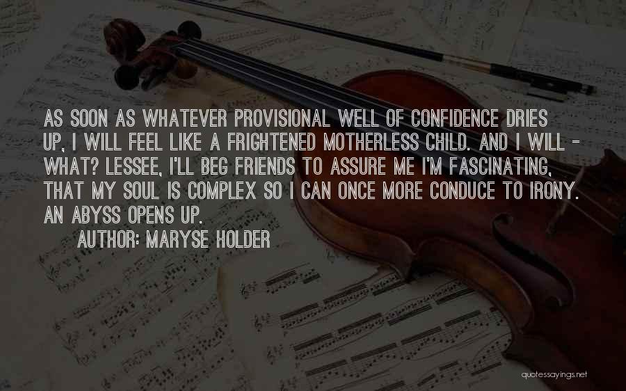 Maryse Holder Quotes: As Soon As Whatever Provisional Well Of Confidence Dries Up, I Will Feel Like A Frightened Motherless Child. And I