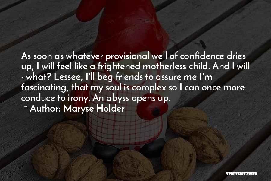 Maryse Holder Quotes: As Soon As Whatever Provisional Well Of Confidence Dries Up, I Will Feel Like A Frightened Motherless Child. And I