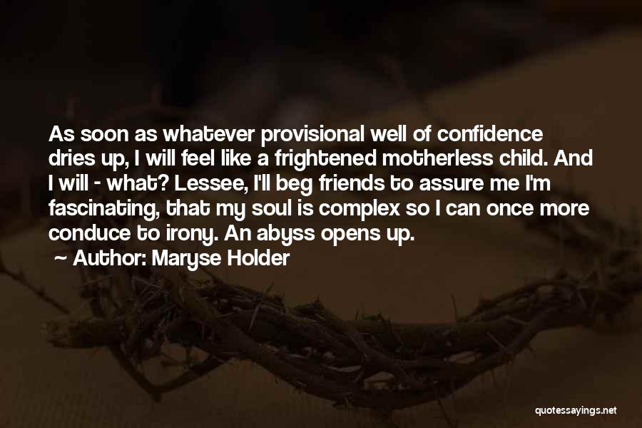 Maryse Holder Quotes: As Soon As Whatever Provisional Well Of Confidence Dries Up, I Will Feel Like A Frightened Motherless Child. And I