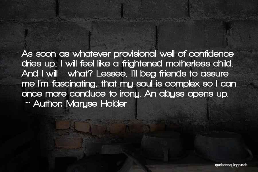 Maryse Holder Quotes: As Soon As Whatever Provisional Well Of Confidence Dries Up, I Will Feel Like A Frightened Motherless Child. And I