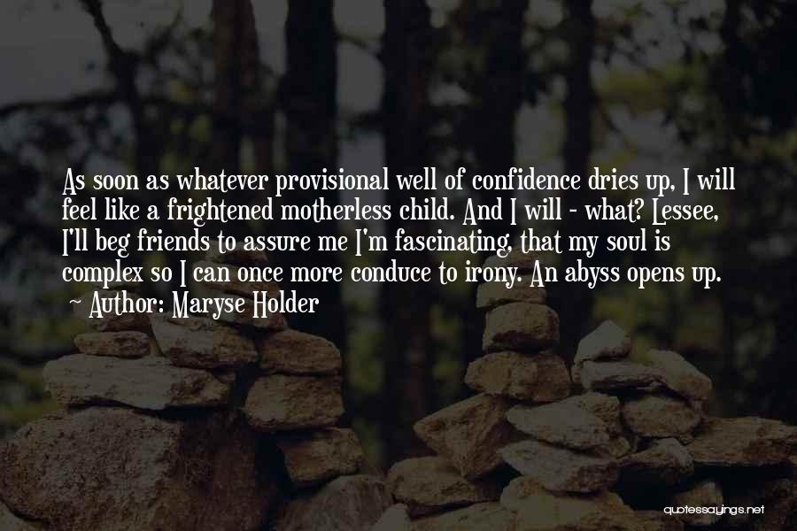Maryse Holder Quotes: As Soon As Whatever Provisional Well Of Confidence Dries Up, I Will Feel Like A Frightened Motherless Child. And I