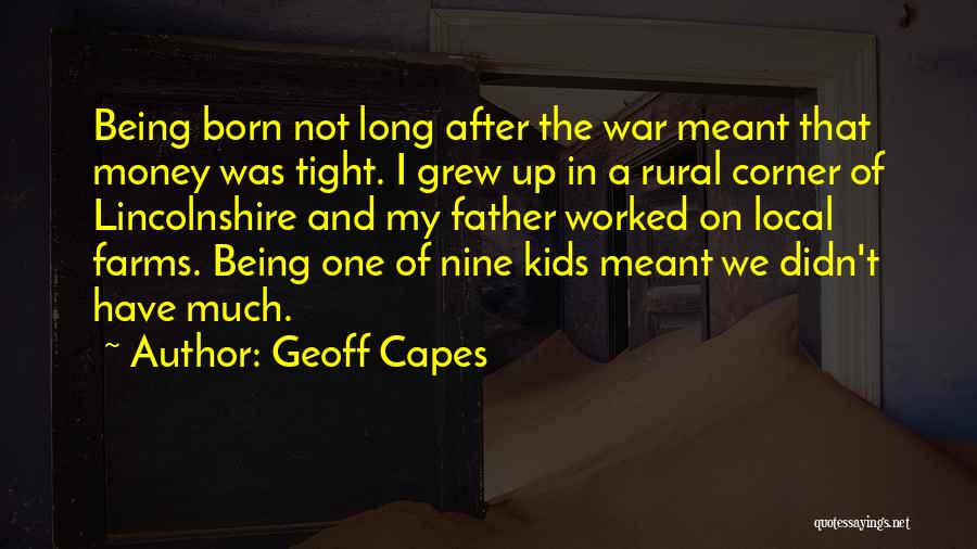 Geoff Capes Quotes: Being Born Not Long After The War Meant That Money Was Tight. I Grew Up In A Rural Corner Of